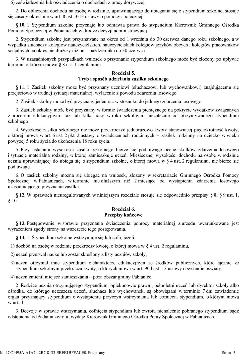 2. Stypendium szkolne jest przyznawane na okres od 1 września do 30 czerwca danego roku szkolnego, a w wypadku słuchaczy kolegiów nauczycielskich, nauczycielskich kolegiów języków obcych i kolegiów