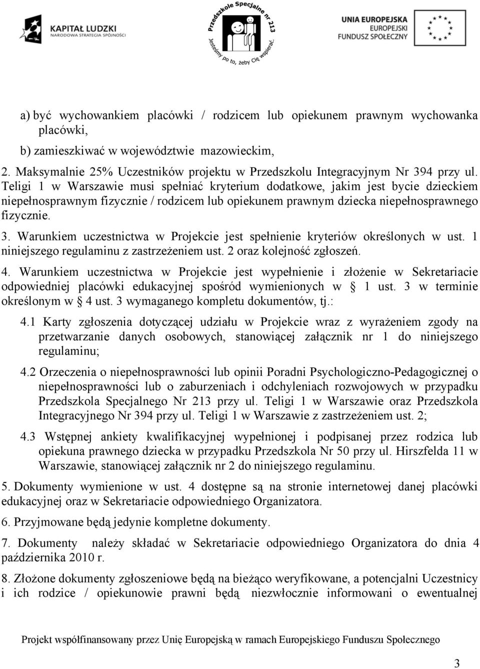 Teligi 1 w Warszawie musi spełniać kryterium dodatkowe, jakim jest bycie dzieckiem niepełnosprawnym fizycznie / rodzicem lub opiekunem prawnym dziecka niepełnosprawnego fizycznie. 3.