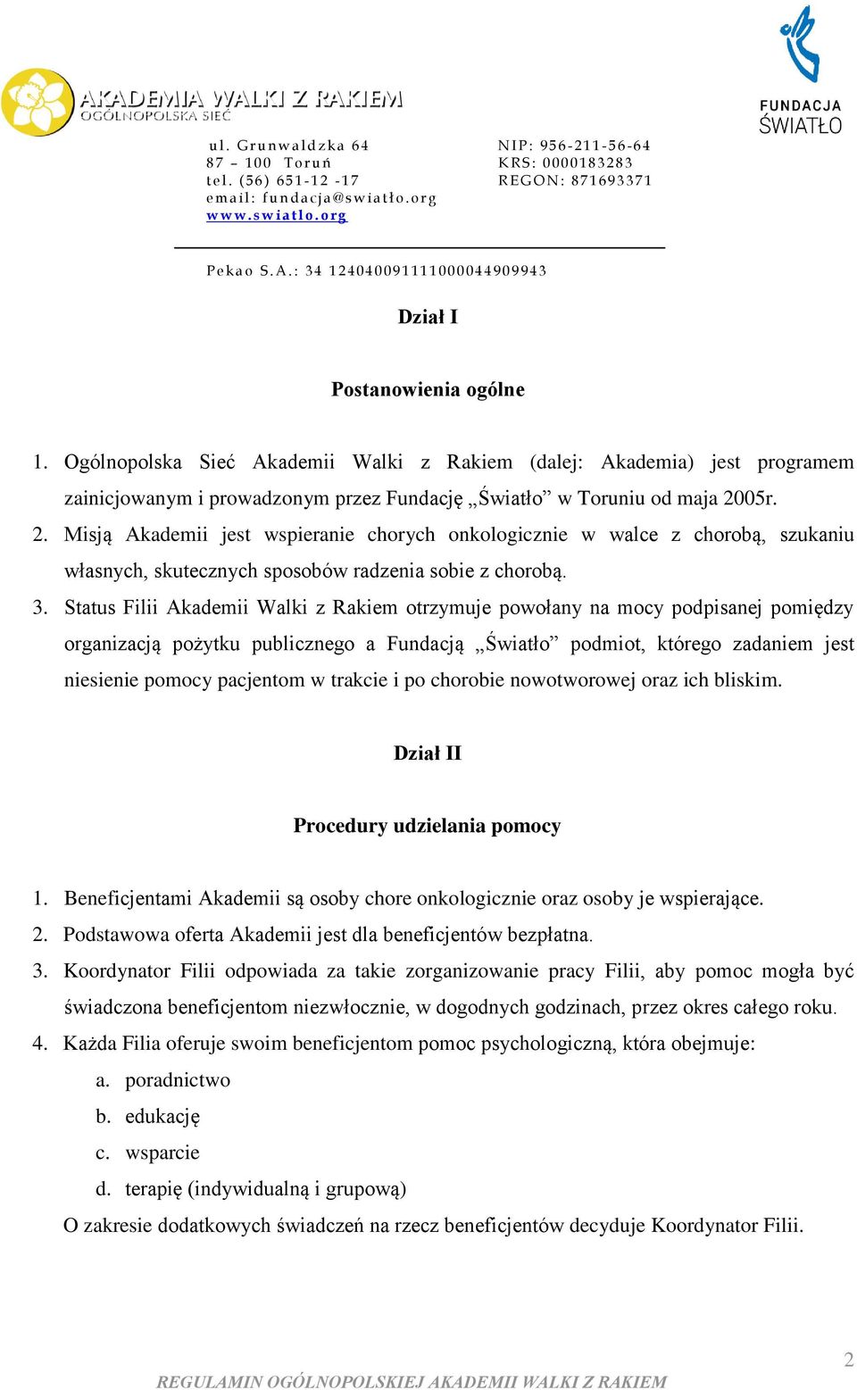 Status Filii Akademii Walki z Rakiem otrzymuje powołany na mocy podpisanej pomiędzy organizacją pożytku publicznego a Fundacją Światło podmiot, którego zadaniem jest niesienie pomocy pacjentom w