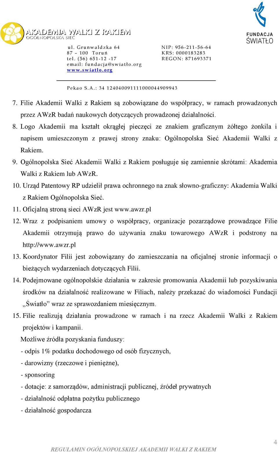 Ogólnopolska Sieć Akademii Walki z Rakiem posługuje się zamiennie skrótami: Akademia Walki z Rakiem lub AWzR. 10.