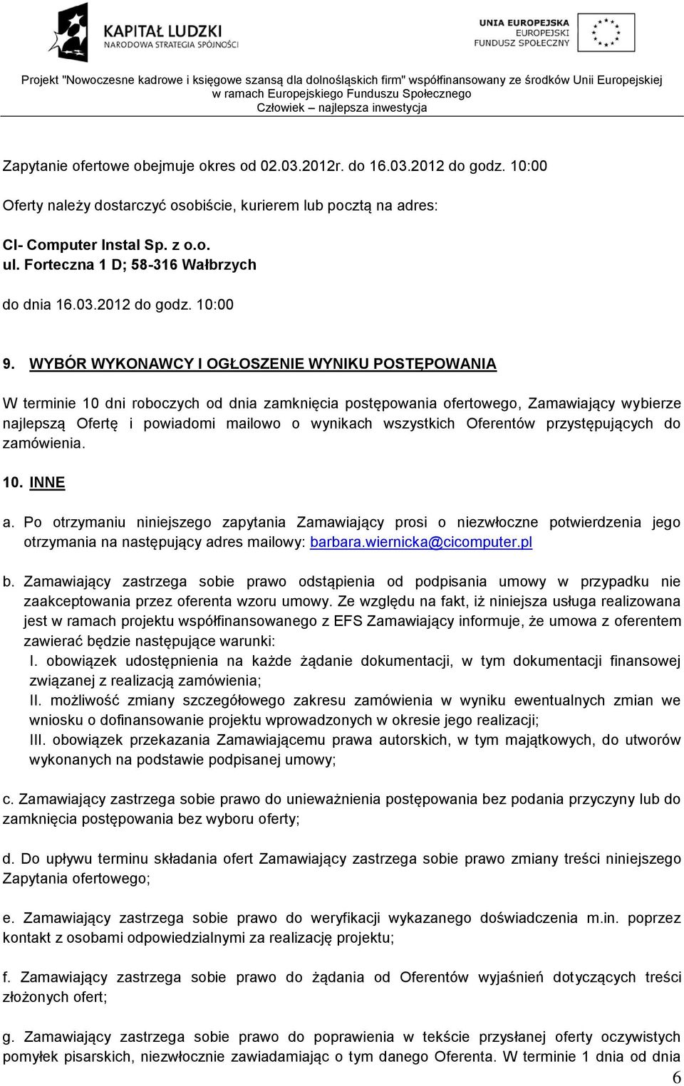 WYBÓR WYKONAWCY I OGŁOSZENIE WYNIKU POSTĘPOWANIA W terminie 10 dni roboczych od dnia zamknięcia postępowania ofertowego, Zamawiający wybierze najlepszą Ofertę i powiadomi mailowo o wynikach