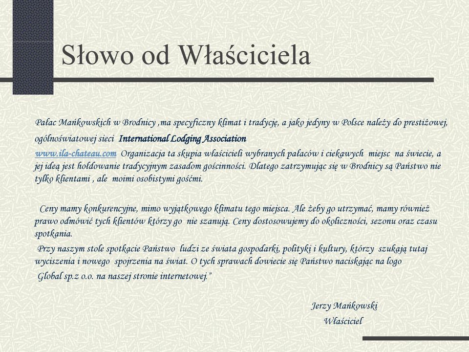 Dlatego zatrzymując się w Brodnicy są Państwo nie tylko klientami, ale moimi osobistymi gośćmi. Ceny mamy konkurencyjne, mimo wyjątkowego klimatu tego miejsca.