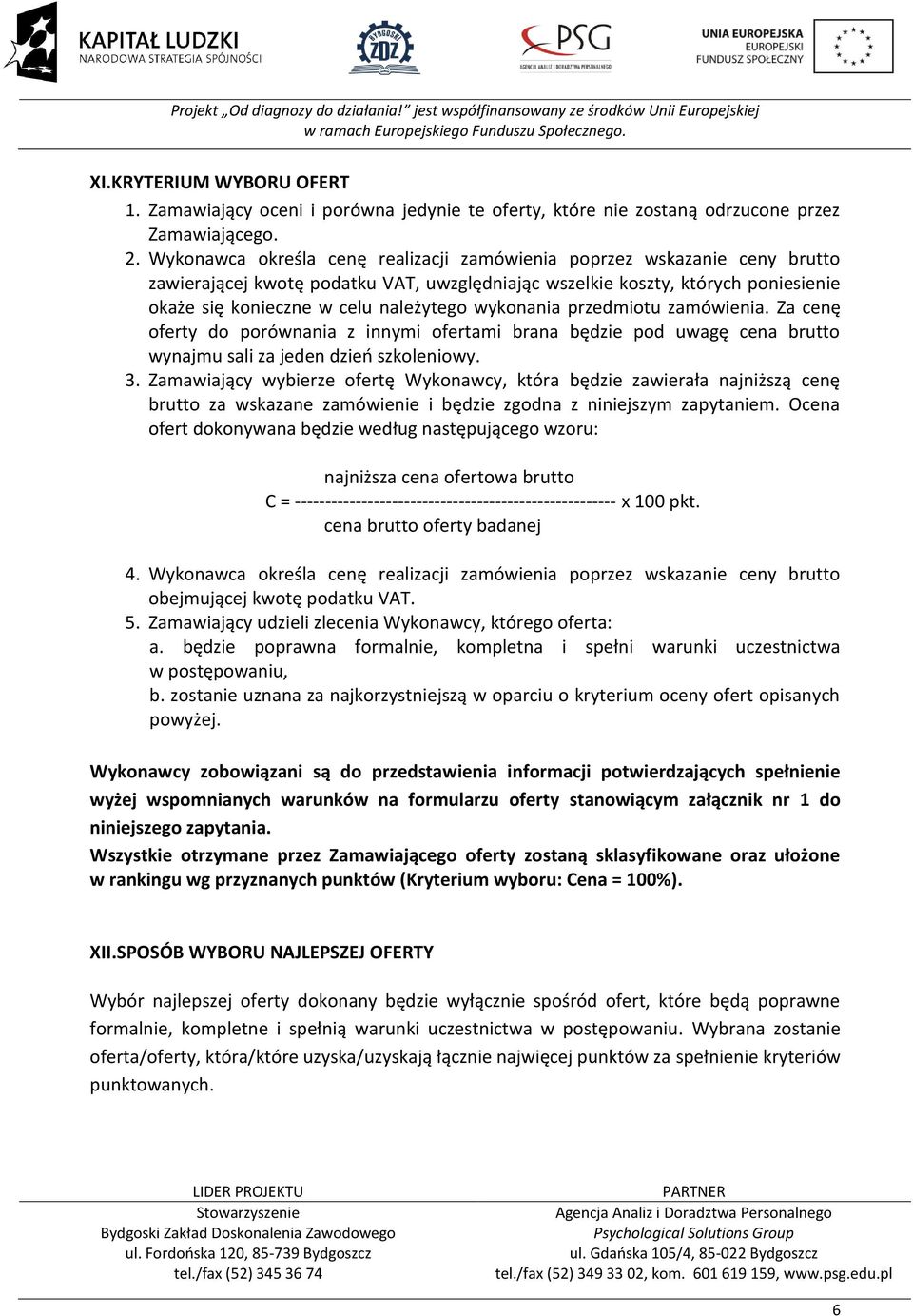 wykonania przedmiotu zamówienia. Za cenę oferty do porównania z innymi ofertami brana będzie pod uwagę cena brutto wynajmu sali za jeden dzień szkoleniowy. 3.