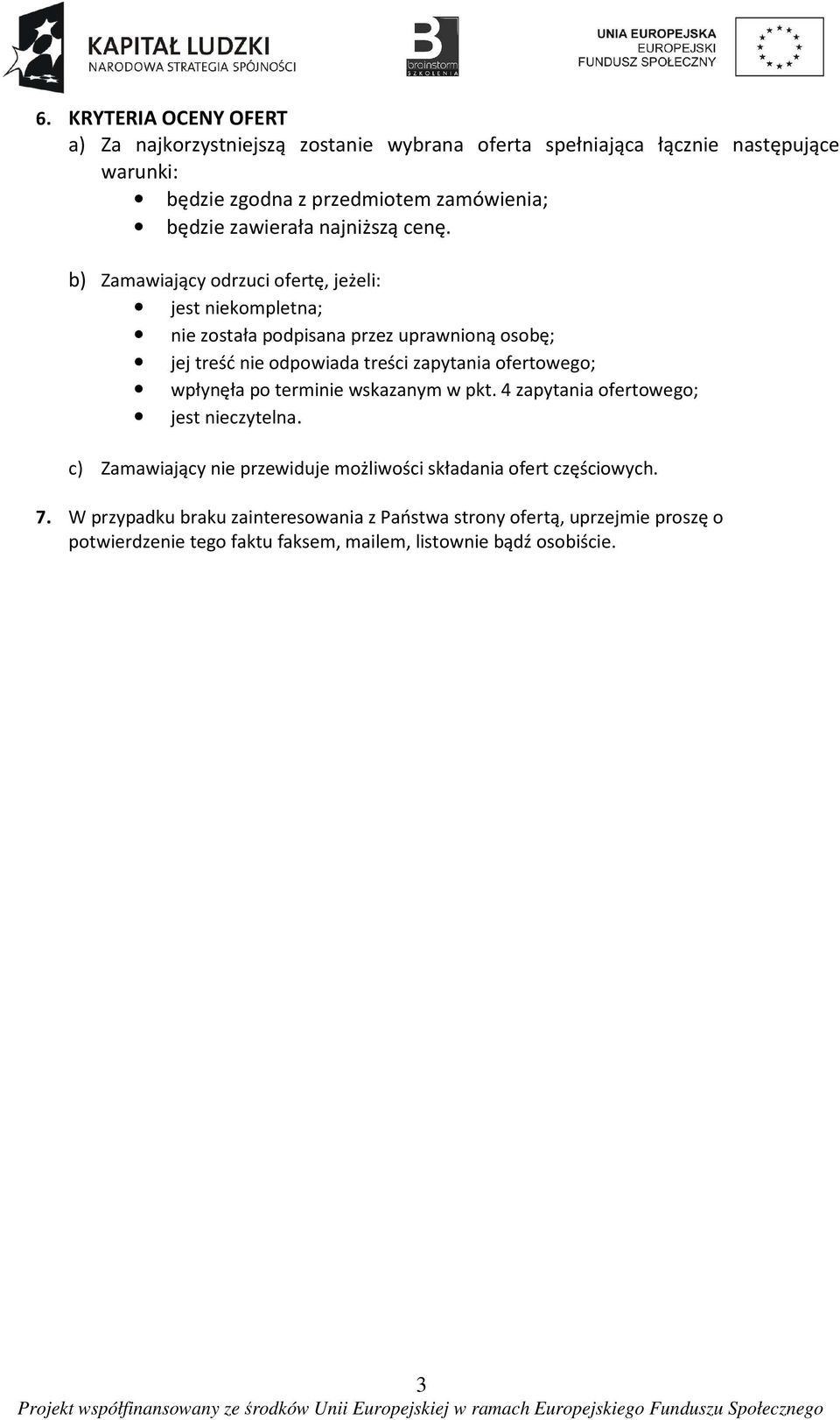 b) Zamawiający odrzuci ofertę, jeżeli: jest niekompletna; nie została podpisana przez uprawnioną osobę; jej treść nie odpowiada treści zapytania ofertowego;