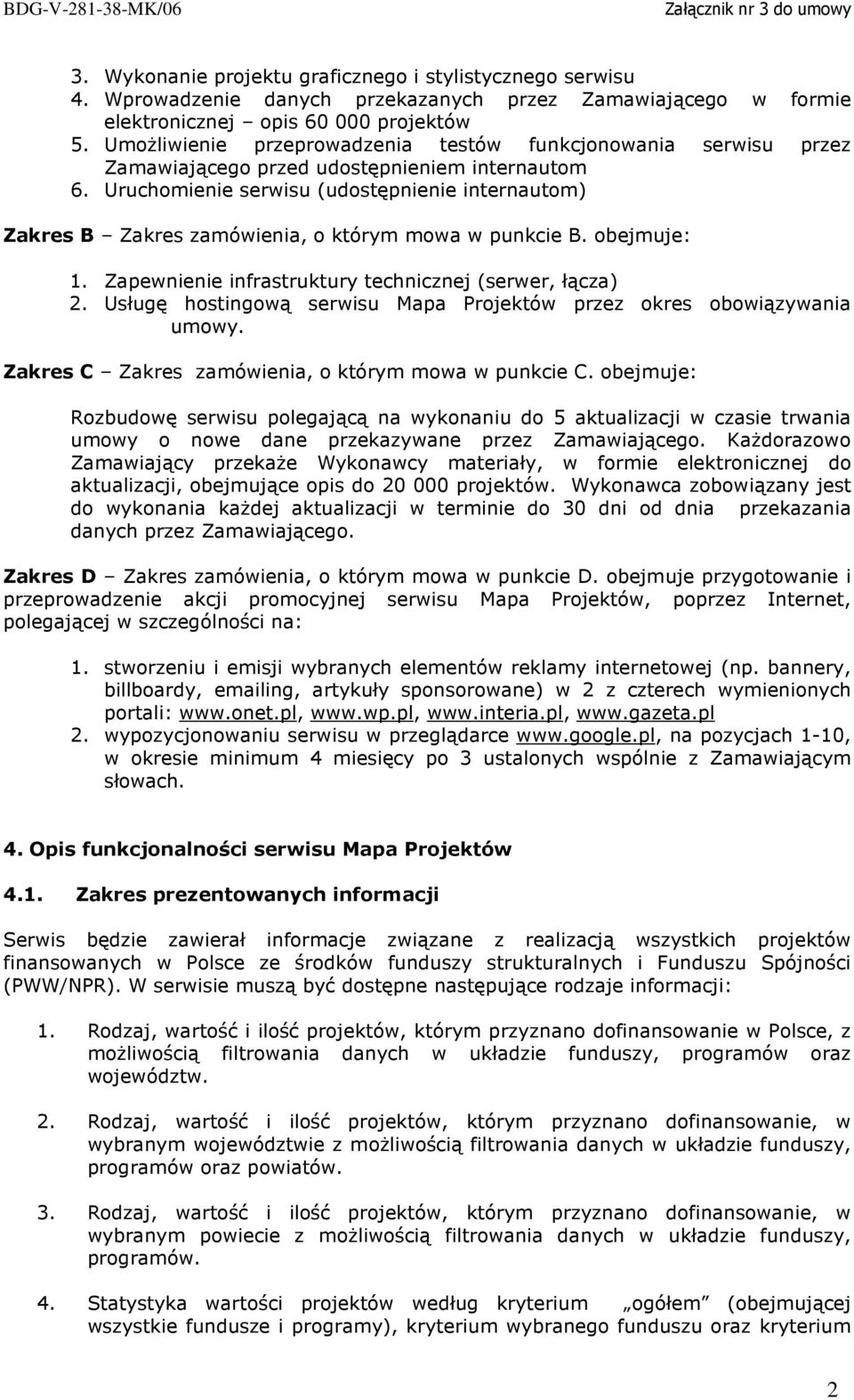 Uruchomienie serwisu (udostępnienie internautom) Zakres B Zakres zamówienia, o którym mowa w punkcie B. obejmuje: 1. Zapewnienie infrastruktury technicznej (serwer, łącza) 2.