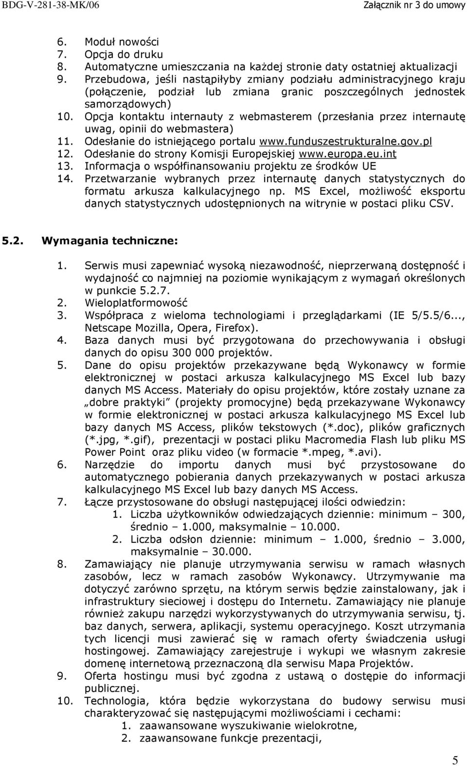 Opcja kontaktu internauty z webmasterem (przesłania przez internautę uwag, opinii do webmastera) 11. Odesłanie do istniejącego portalu www.funduszestrukturalne.gov.pl 12.