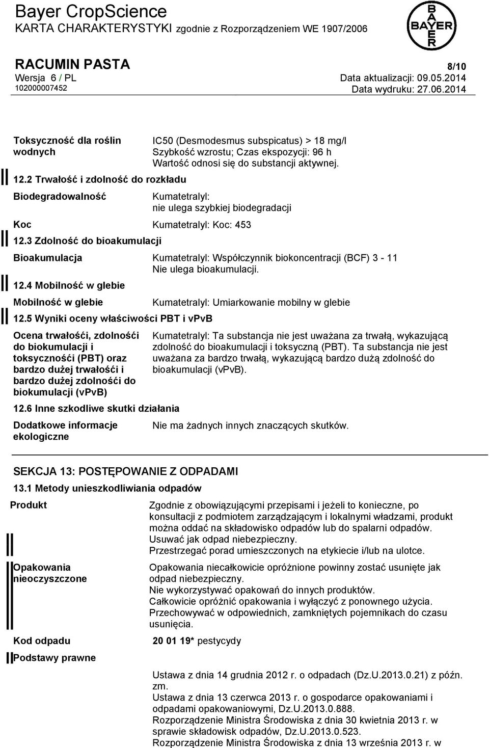Kumatetralyl: nie ulega szybkiej biodegradacji Koc Kumatetralyl: Koc: 453 12.3 Zdolność do bioakumulacji Bioakumulacja Kumatetralyl: Współczynnik biokoncentracji (BCF) 3-11 Nie ulega bioakumulacji.