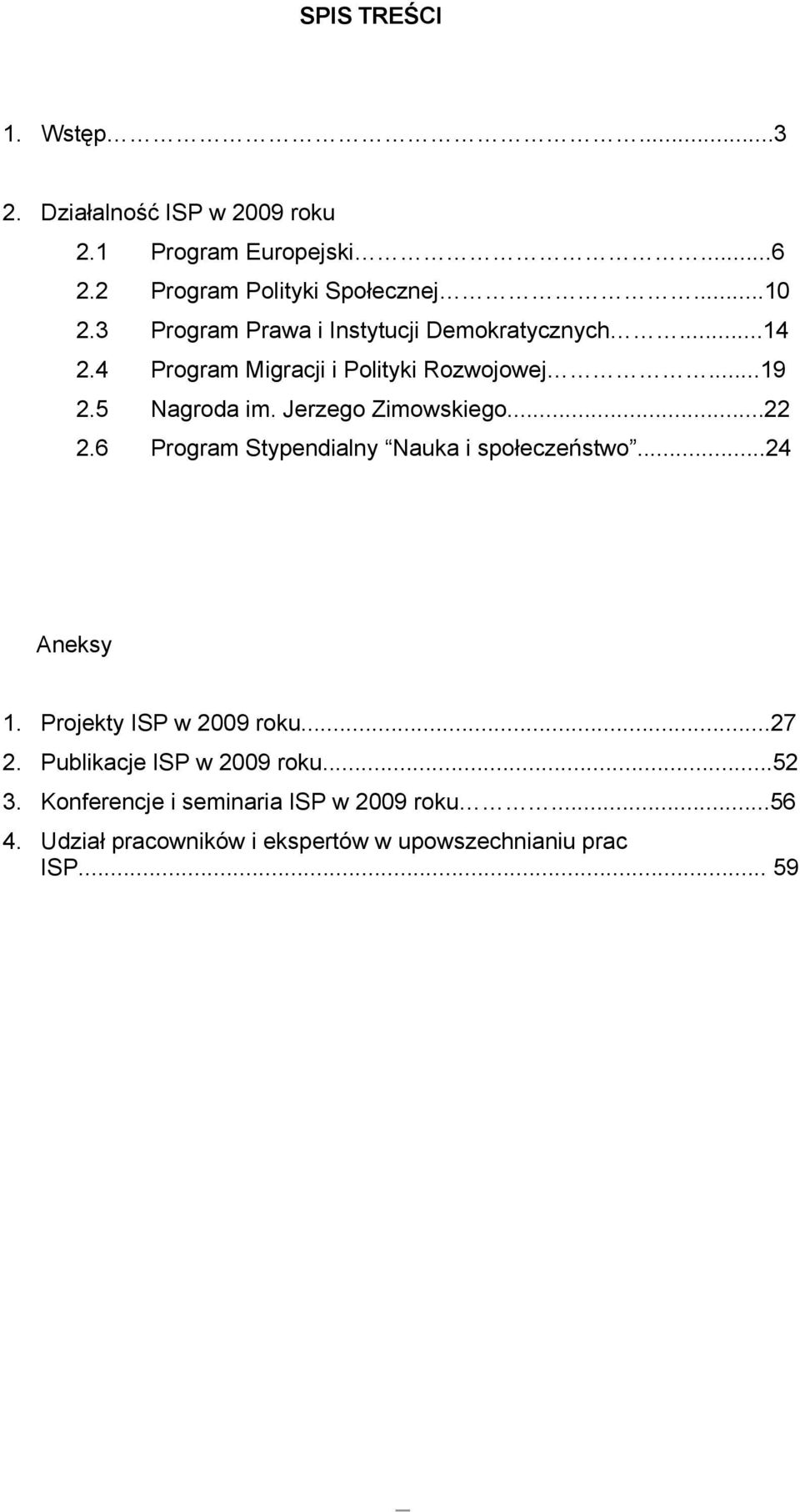 Jerzego Zimowskiego...22 2.6 Program Stypendialny Nauka i społeczeństwo...24 Aneksy 1. Projekty ISP w 2009 roku...27 2.