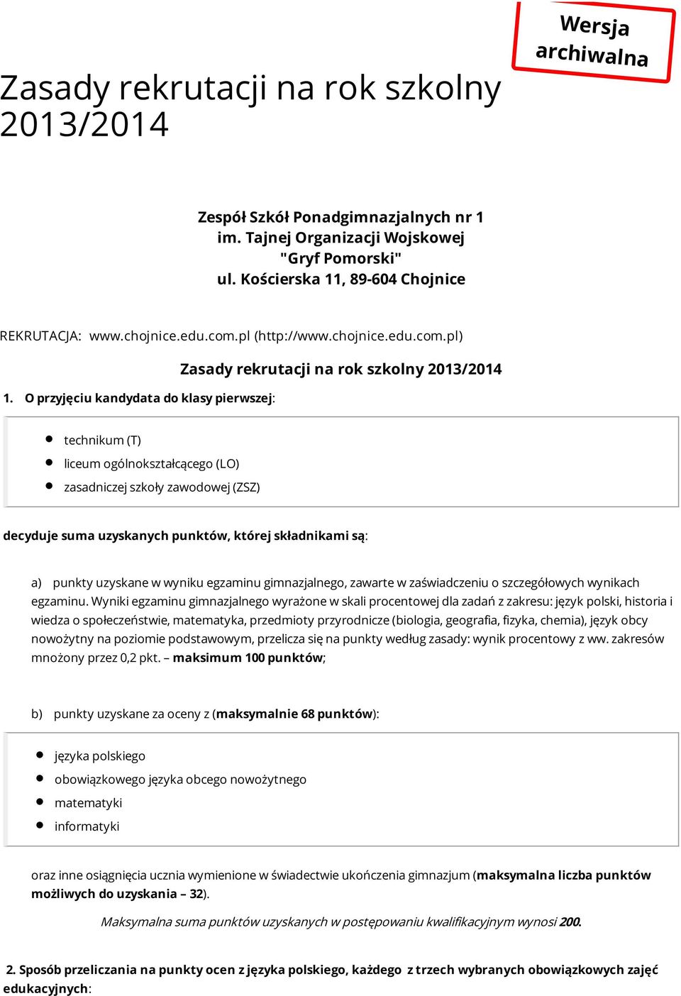 O przyjęciu kandydata do klasy pierwszej: Zasady rekrutacji na rok szkolny 2013/2014 technikum (T) liceum ogólnokształcącego (LO) zasadniczej szkoły zawodowej (ZSZ) decyduje suma uzyskanych punktów,