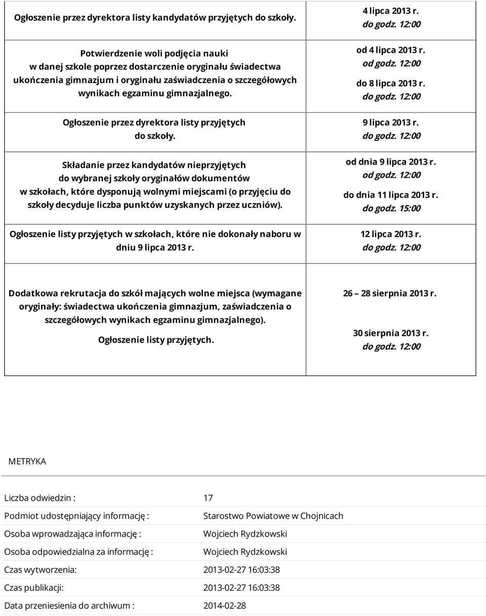 od 4 lipca 2013 r. od godz. 12:00 do 8 lipca 2013 r. Ogłoszenie przez dyrektora listy przyjętych do szkoły. 9 lipca 2013 r.