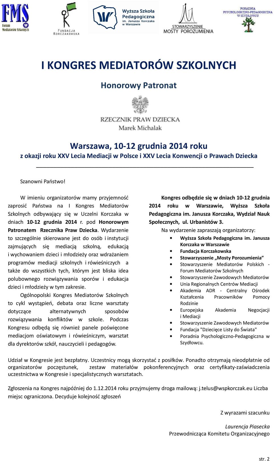 Wydarzenie to szczególnie skierowane jest do osób i instytucji zajmujących się mediacją szkolną, edukacją i wychowaniem dzieci i młodzieży oraz wdrażaniem programów mediacji szkolnych i rówieśniczych