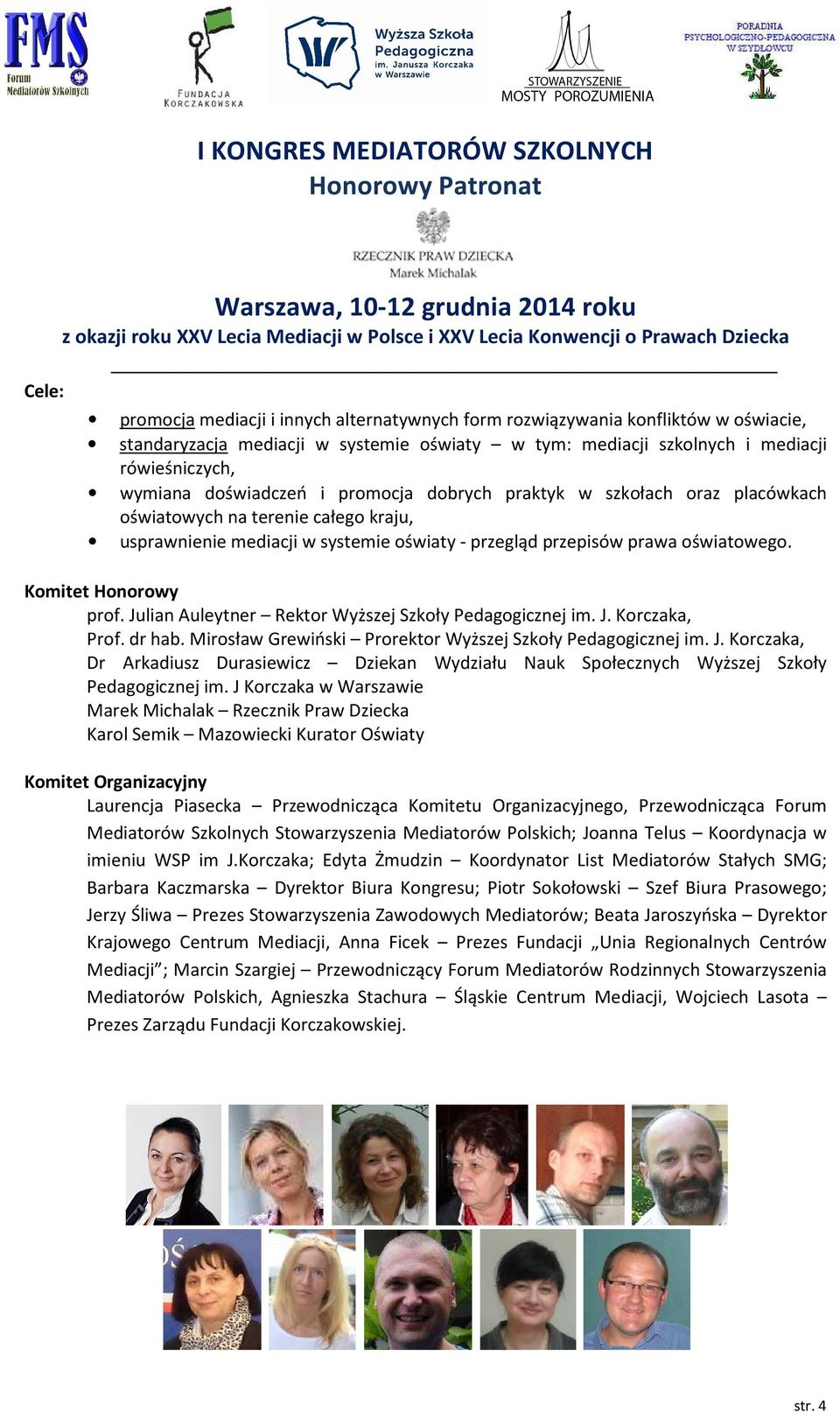 Komitet Honorowy prof. Julian Auleytner Rektor Wyższej Szkoły Pedagogicznej im. J. Korczaka, Prof. dr hab. Mirosław Grewiński Prorektor Wyższej Szkoły Pedagogicznej im. J. Korczaka, Dr Arkadiusz Durasiewicz Dziekan Wydziału Nauk Społecznych Wyższej Szkoły Pedagogicznej im.