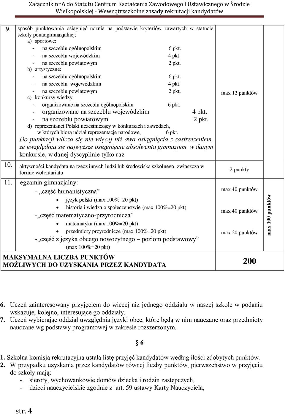 b) artystyczne: - na szczeblu ogólnopolskim 6 pkt. - na szczeblu wojewódzkim 4 pkt. c) konkursy wiedzy: - organizowane na szczeblu ogólnopolskim 6 pkt. - organizowane na szczeblu wojewódzkim 4 pkt.