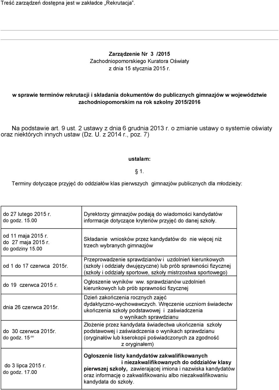 o zmianie ustawy o systemie oświaty oraz niektórych innych ustaw (Dz. U. z 2014 r., poz. 7) ustalam: Terminy dotyczące przyjęć do oddziałów klas pierwszych gimnazjów publicznych dla młodzieży: 1.