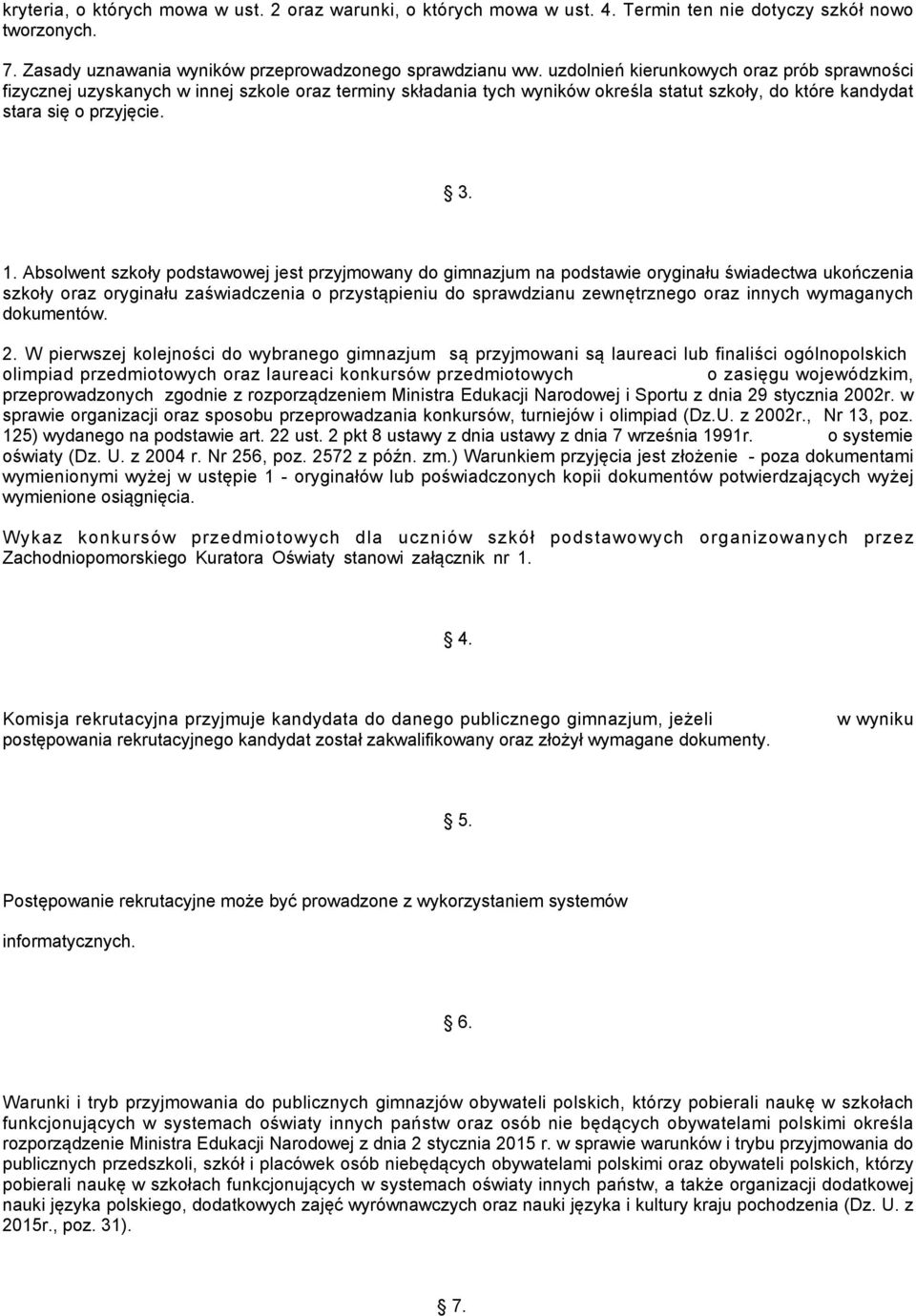 Absolwent szkoły podstawowej jest przyjmowany do gimnazjum na podstawie oryginału świadectwa ukończenia szkoły oraz oryginału zaświadczenia o przystąpieniu do sprawdzianu zewnętrznego oraz innych