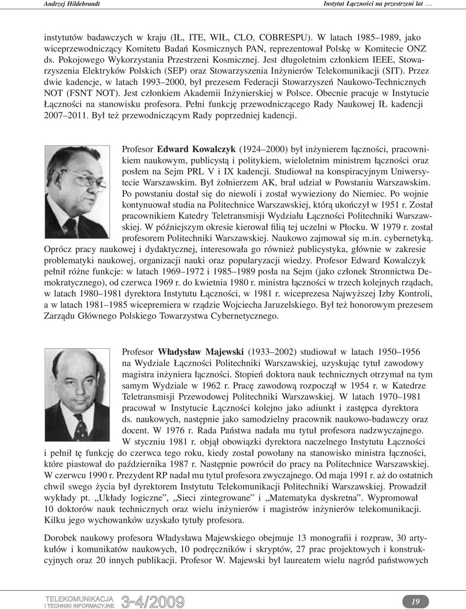 Jest długoletnim członkiem IEEE, Stowarzyszenia Elektryków Polskich (SEP) oraz Stowarzyszenia Inżynierów Telekomunikacji (SIT).