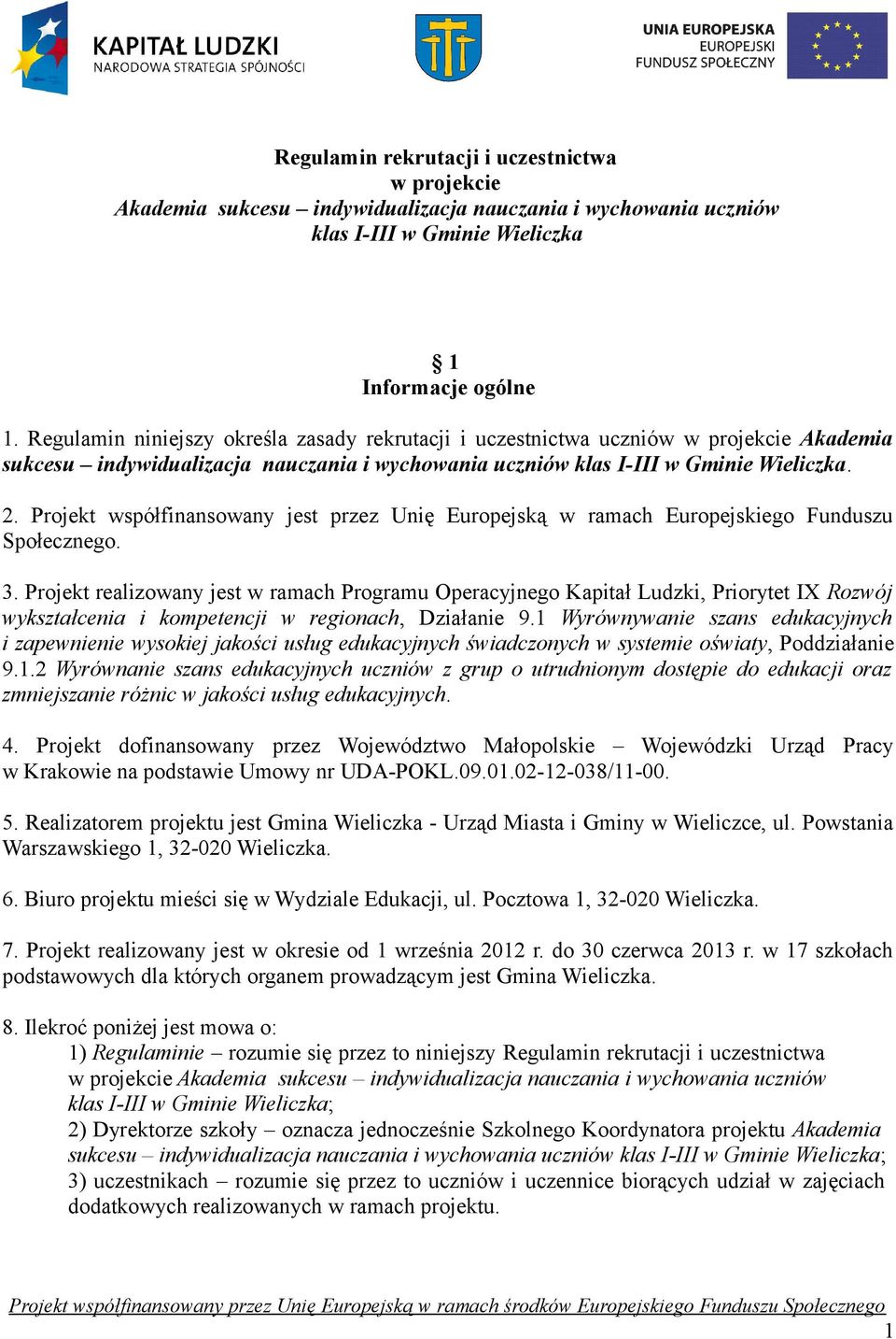 ramach Europejskiego Funduszu Społecznego 3 Projekt realizowany jest w ramach Programu Operacyjnego Kapitał Ludzki, Priorytet IX Rozwój wykształcenia i kompetencji w regionach, Działanie 91