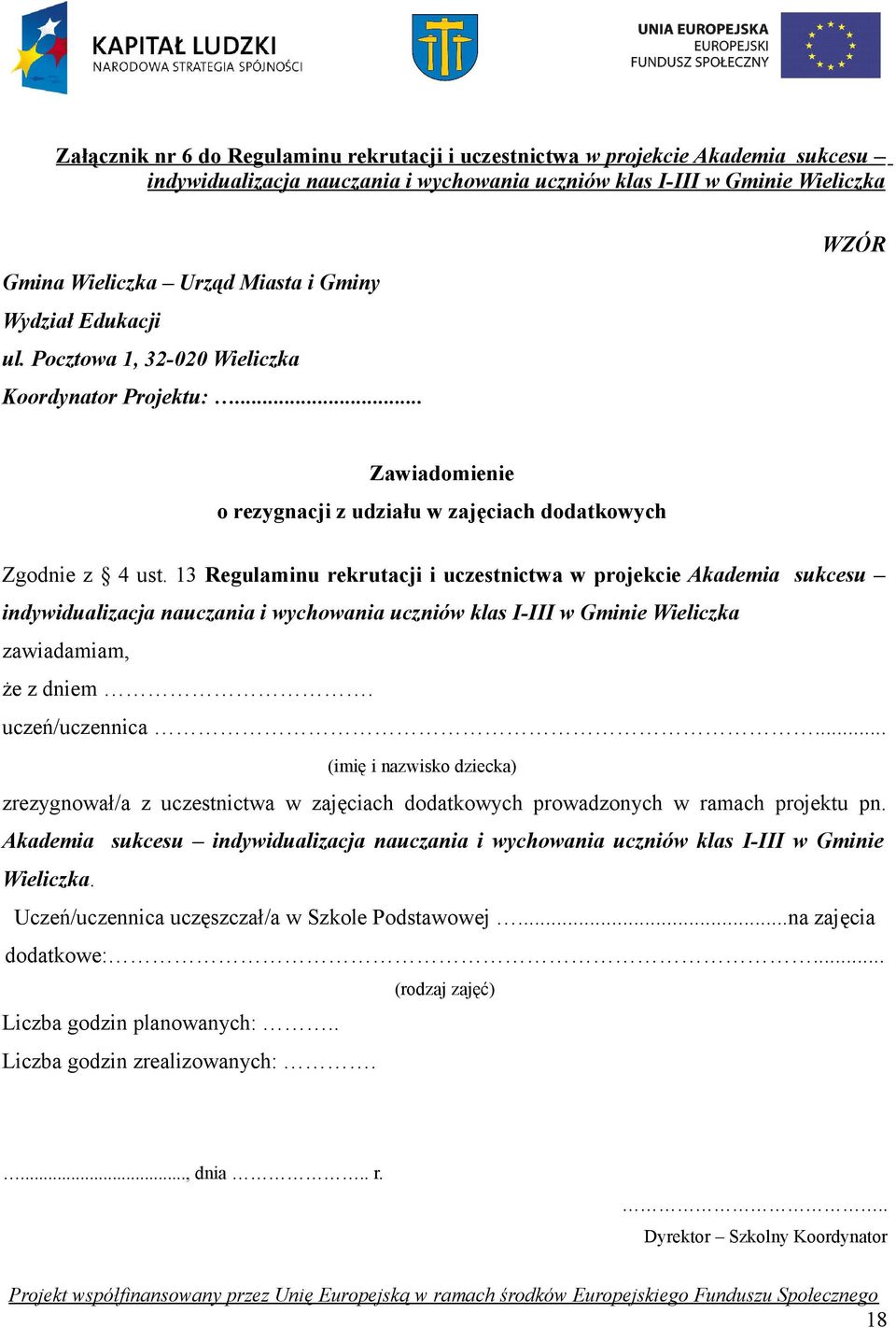 projekcie Akademia sukcesu indywidualizacja nauczania i wychowania uczniów klas I-III w Gminie Wieliczka zawiadamiam, że z dniem uczeń/uczennica (imię i nazwisko dziecka) zrezygnował/a z uczestnictwa