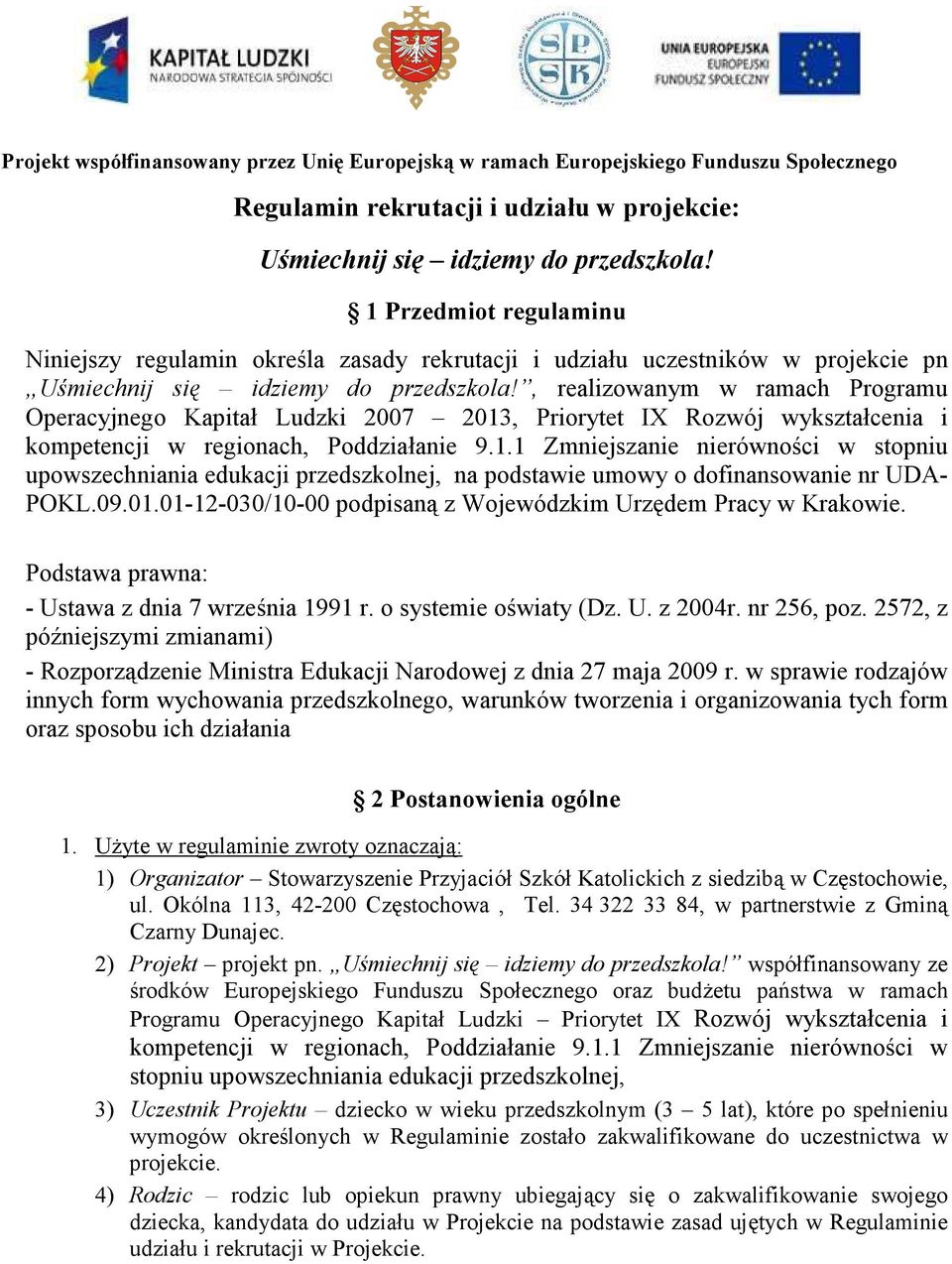 , realizowanym w ramach Programu Operacyjnego Kapitał Ludzki 2007 2013, Priorytet IX Rozwój wykształcenia i kompetencji w regionach, Poddziałanie 9.1.1 Zmniejszanie nierówności w stopniu upowszechniania edukacji przedszkolnej, na podstawie umowy o dofinansowanie nr UDA- POKL.