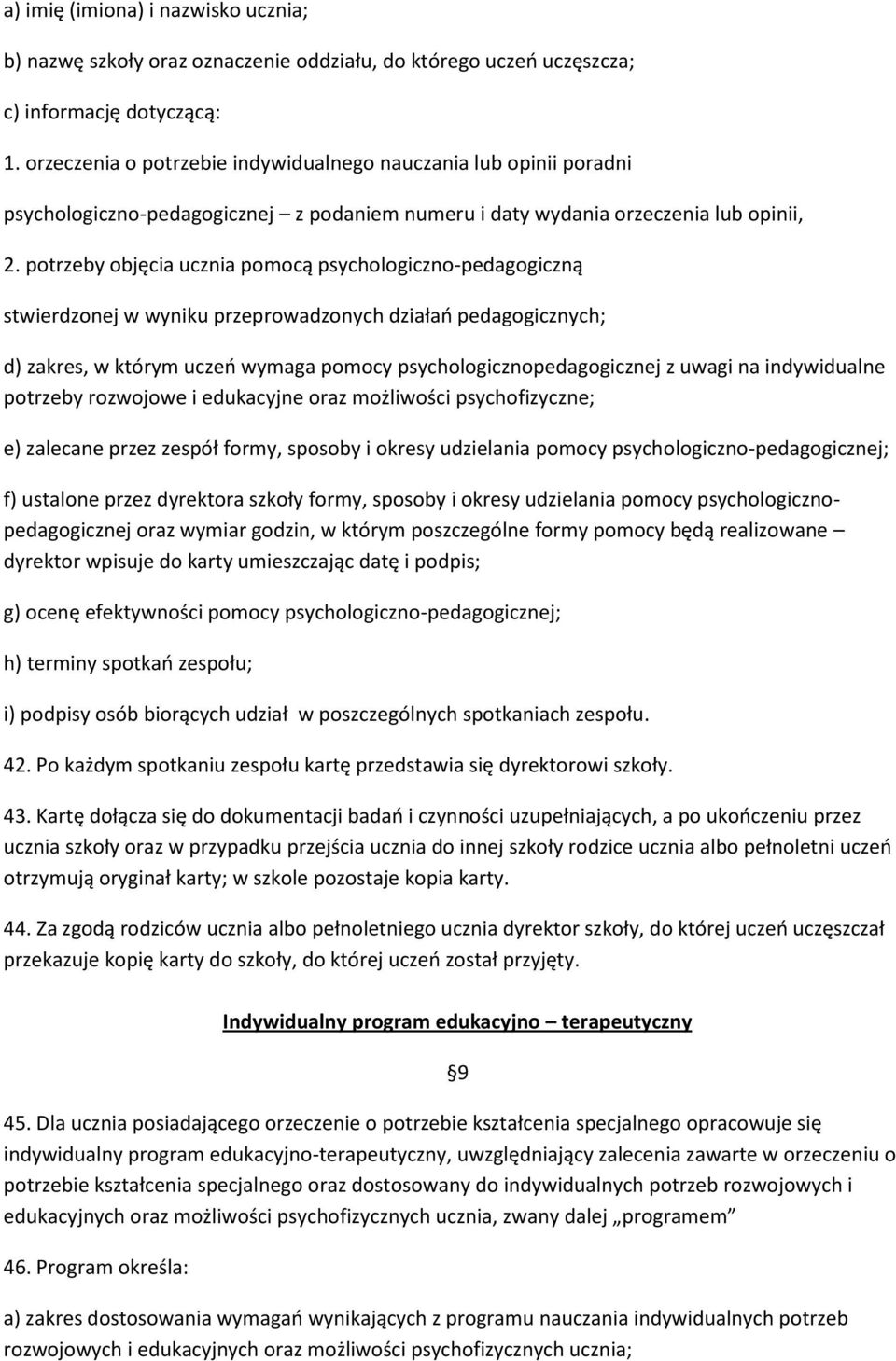 potrzeby objęcia ucznia pomocą psychologiczno-pedagogiczną stwierdzonej w wyniku przeprowadzonych działao pedagogicznych; d) zakres, w którym uczeo wymaga pomocy psychologicznopedagogicznej z uwagi