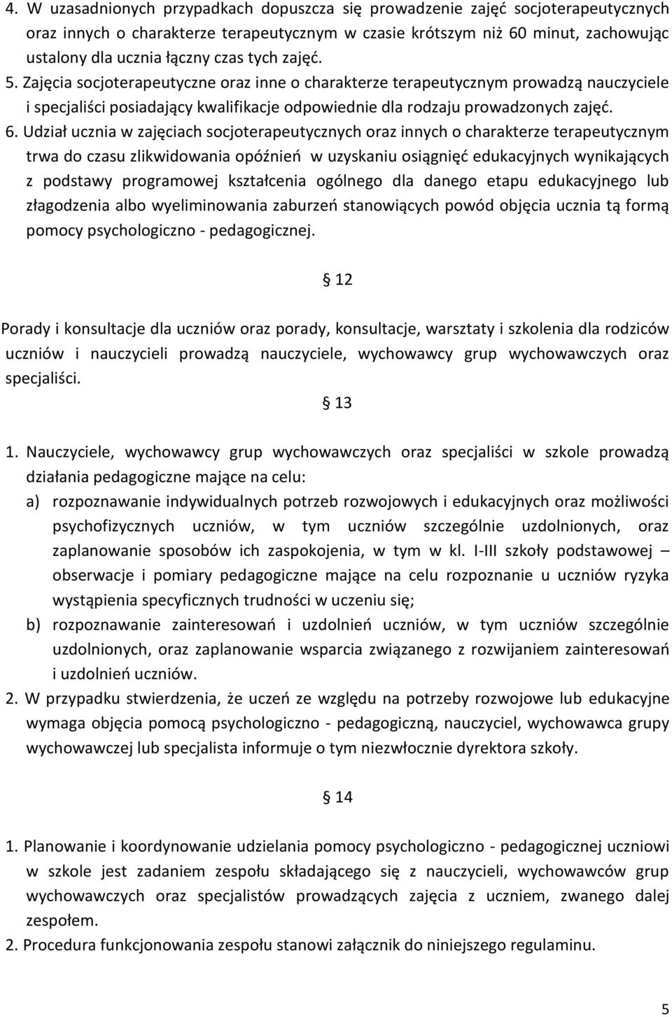 Udział ucznia w zajęciach socjoterapeutycznych oraz innych o charakterze terapeutycznym trwa do czasu zlikwidowania opóźnień w uzyskaniu osiągnięć edukacyjnych wynikających z podstawy programowej