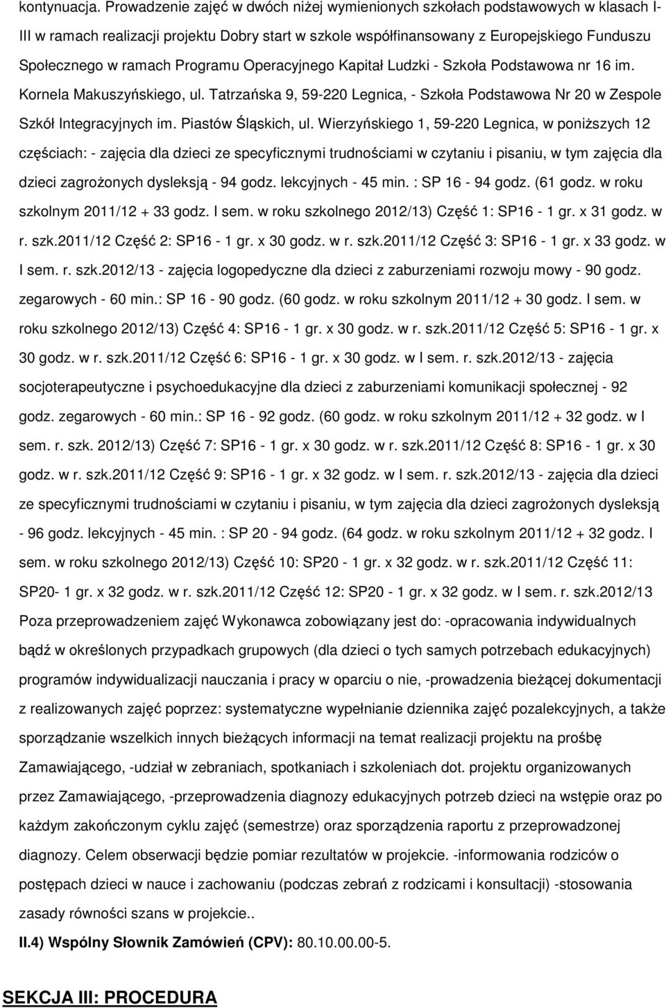 Programu Operacyjnego Kapitał Ludzki - Szkoła Podstawowa nr 16 im. Kornela Makuszyńskiego, ul. Tatrzańska 9, 59-220 Legnica, - Szkoła Podstawowa Nr 20 w Zespole Szkół Integracyjnych im.