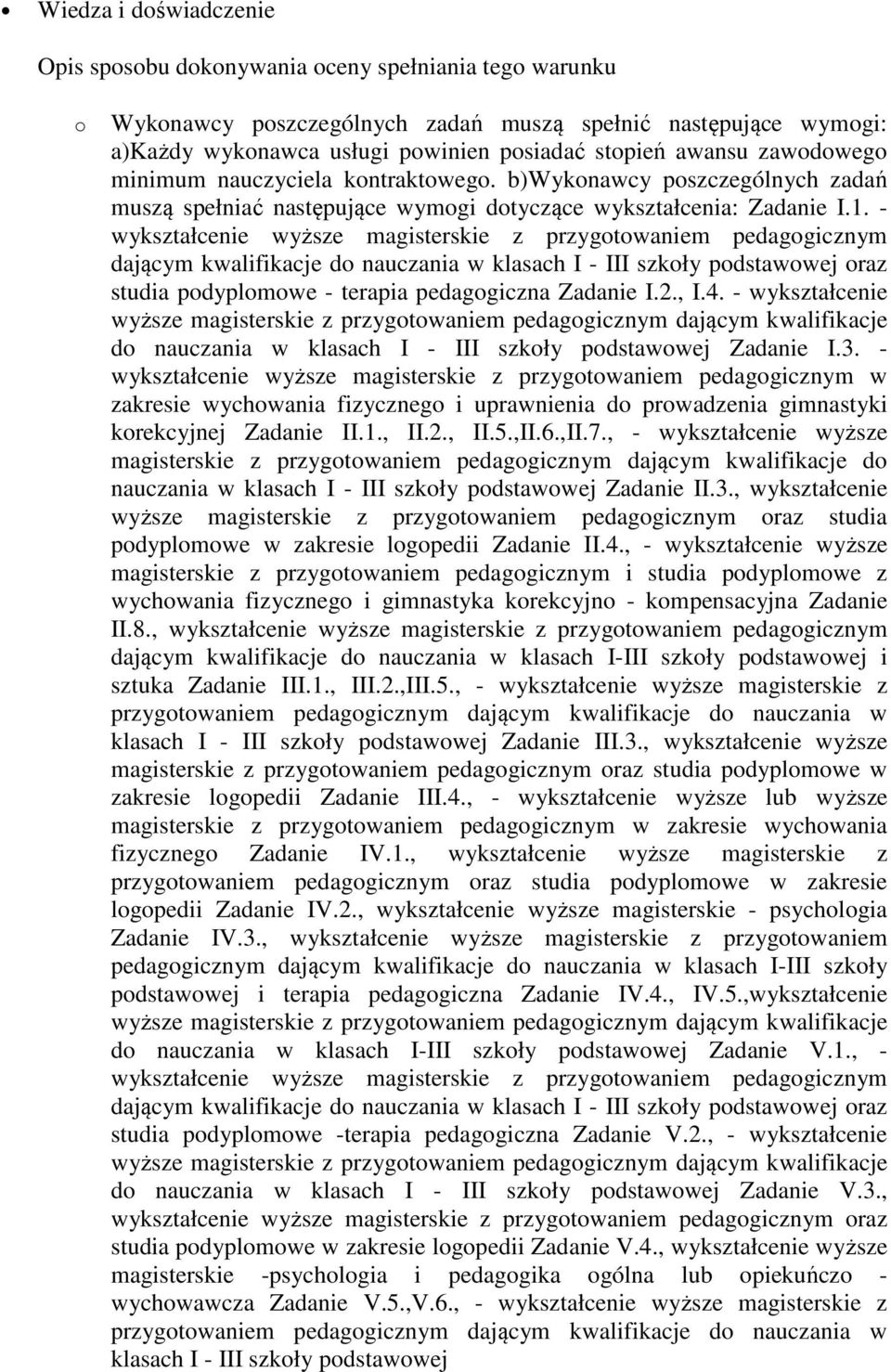 - wykształcenie wyższe magisterskie z przygtwaniem pedaggicznym dającym kwalifikacje d nauczania w klasach I - III szkły pdstawwej raz studia pdyplmwe - terapia pedaggiczna Zadanie I.2., I.4.