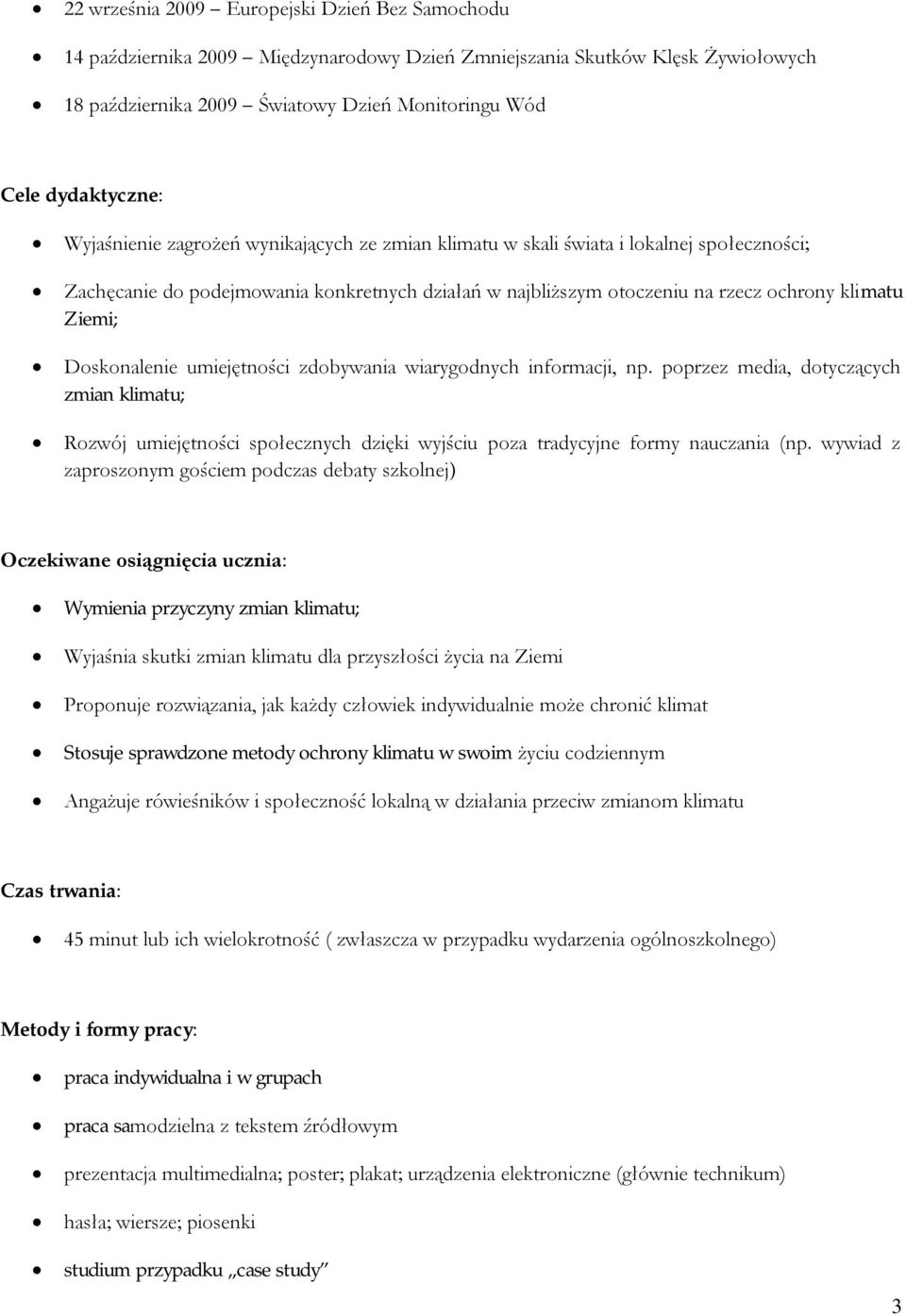 Doskonalenie umiejętności zdobywania wiarygodnych informacji, np. poprzez media, dotyczących zmian klimatu; Rozwój umiejętności społecznych dzięki wyjściu poza tradycyjne formy nauczania (np.