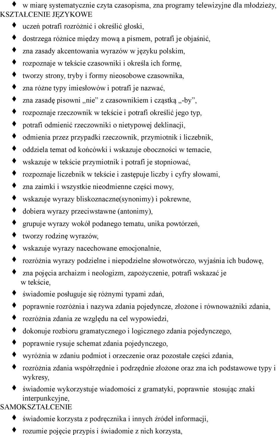 potrafi je nazwać, zna zasadę pisowni nie z czasownikiem i cząstką -by, rozpoznaje rzeczownik w tekście i potrafi określić jego typ, potrafi odmienić rzeczowniki o nietypowej deklinacji, odmienia