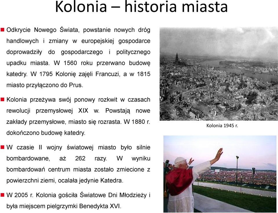 Powstają nowe zakłady przemysłowe, miasto się rozrasta. W 1880 r. dokończono budowę katedry. Kolonia 1945 r. W czasie II wojny światowej miasto było silnie bombardowane, aż 262 razy.