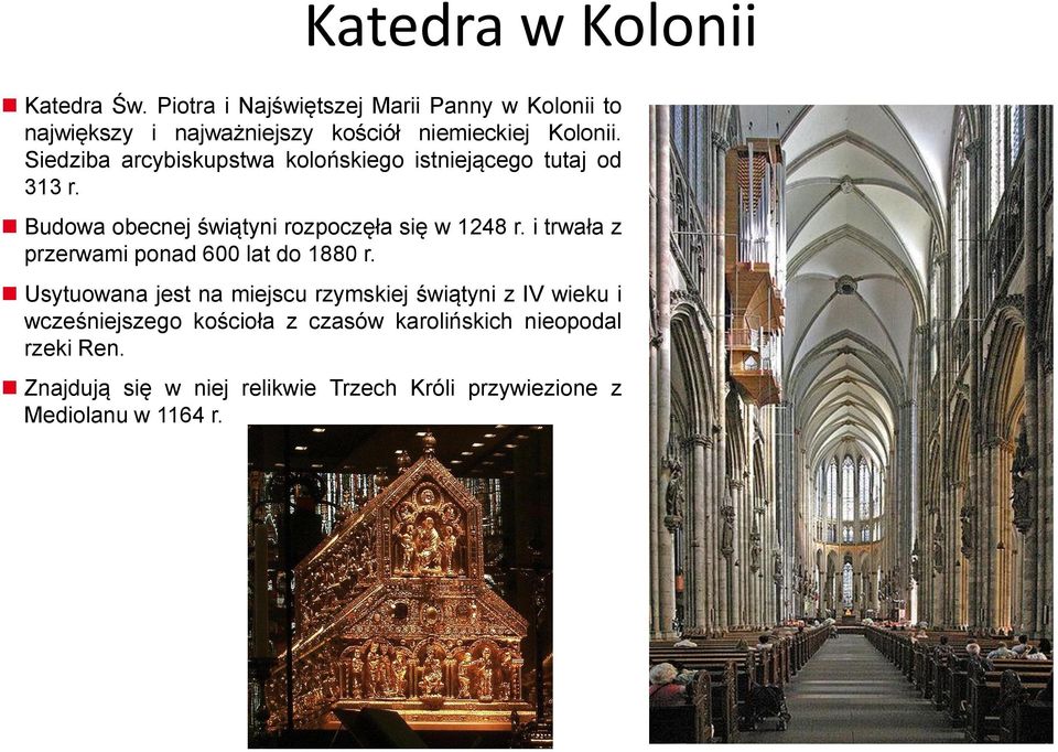 Siedziba arcybiskupstwa kolońskiego istniejącego tutaj od 313 r. Budowa obecnej świątyni rozpoczęła się w 1248 r.