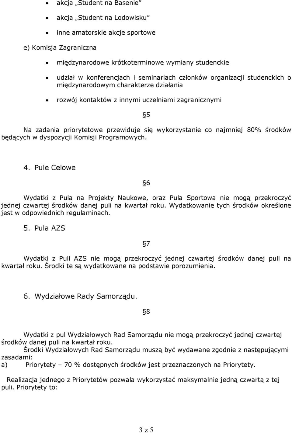 środków będących w dyspozycji Komisji Programowych. 4. Pule Celowe 6 Wydatki z Pula na Projekty Naukowe, oraz Pula Sportowa nie mogą przekroczyć jednej czwartej środków danej puli na kwartał roku.