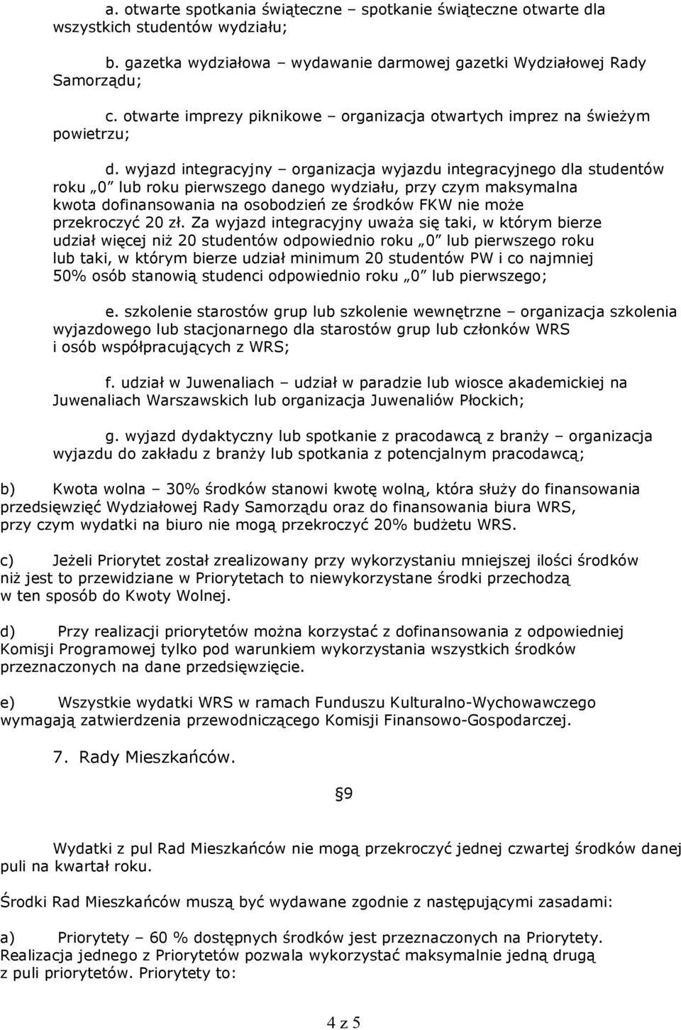 wyjazd integracyjny organizacja wyjazdu integracyjnego dla studentów roku 0 lub roku pierwszego danego wydziału, przy czym maksymalna kwota dofinansowania na osobodzień ze środków FKW nie moŝe