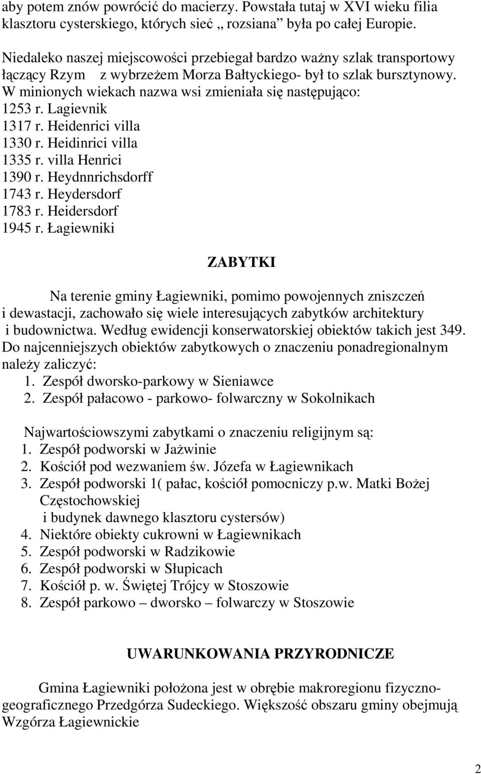W minionych wiekach nazwa wsi zmieniała się następująco: 1253 r. Lagievnik 1317 r. Heidenrici villa 1330 r. Heidinrici villa 1335 r. villa Henrici 1390 r. Heydnnrichsdorff 1743 r. Heydersdorf 1783 r.