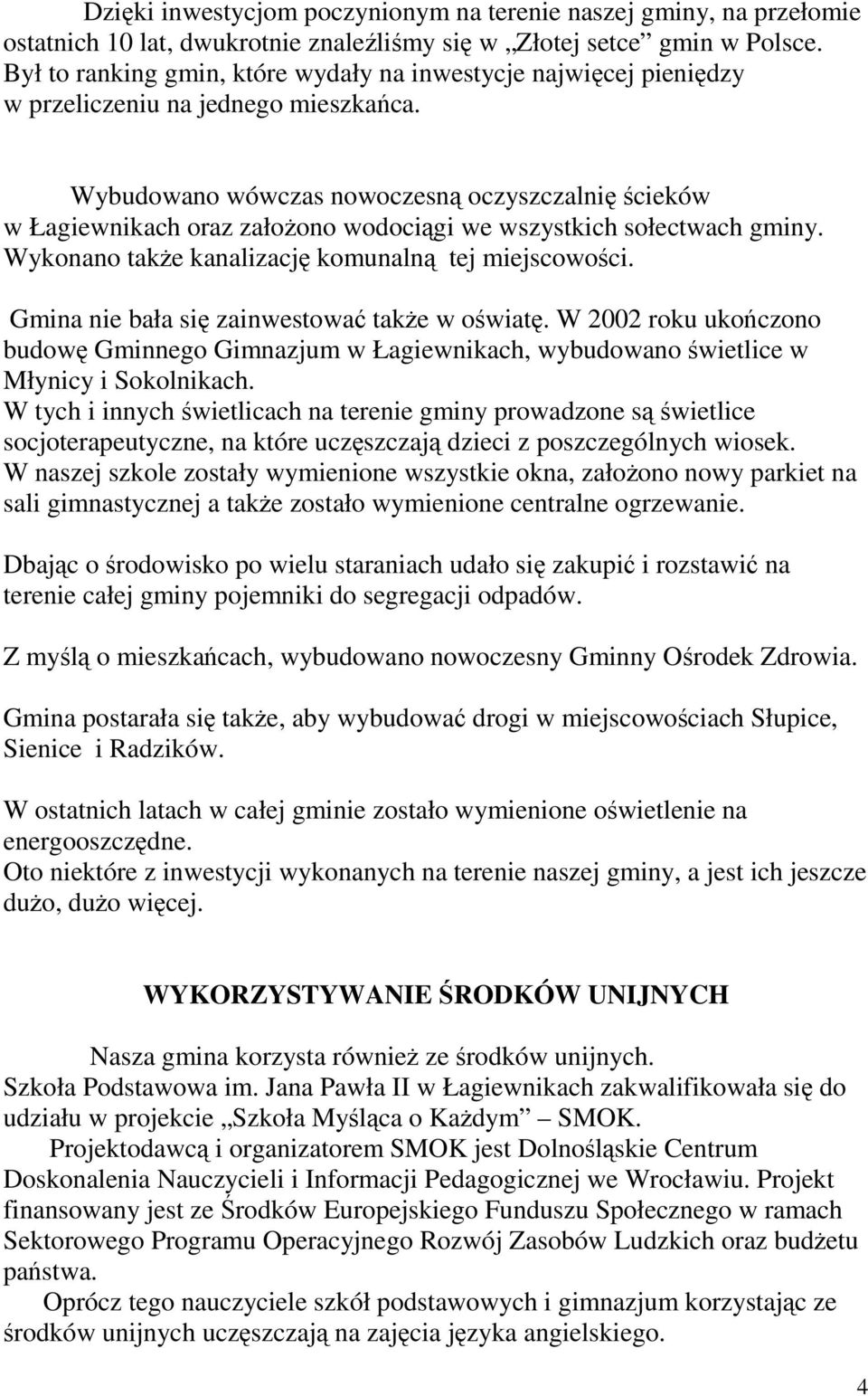 Wybudowano wówczas nowoczesną oczyszczalnię ścieków w Łagiewnikach oraz założono wodociągi we wszystkich sołectwach gminy. Wykonano także kanalizację komunalną tej miejscowości.