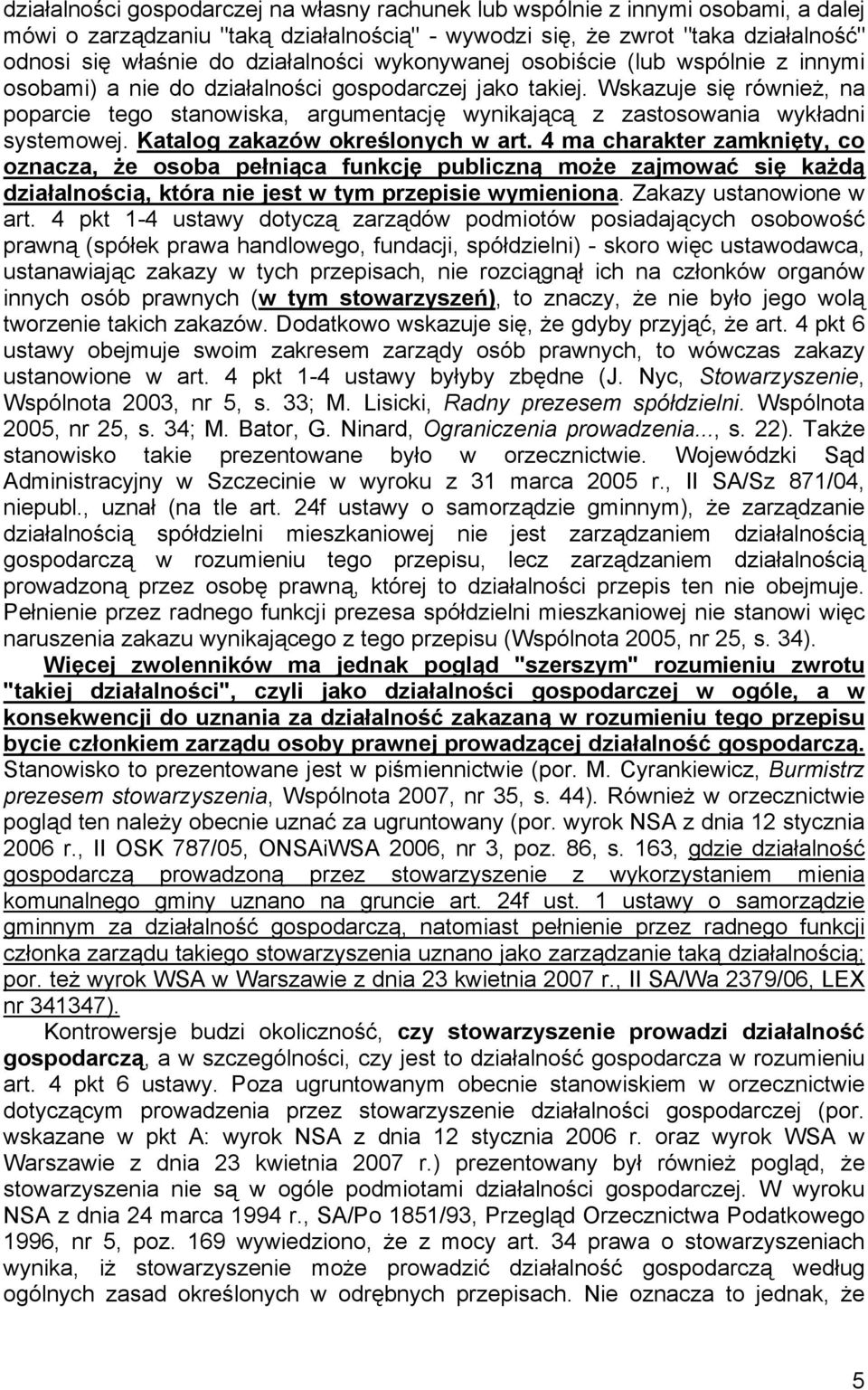 Wskazuje się również, na poparcie tego stanowiska, argumentację wynikającą z zastosowania wykładni systemowej. Katalog zakazów określonych w art.