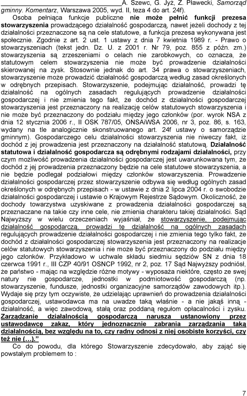 funkcja prezesa wykonywana jest społecznie. Zgodnie z art. 2 ust. 1 ustawy z dnia 7 kwietnia 1989 r. - Prawo o stowarzyszeniach (tekst jedn. Dz. U. z 2001 r. Nr 79, poz. 855 z późn. zm.