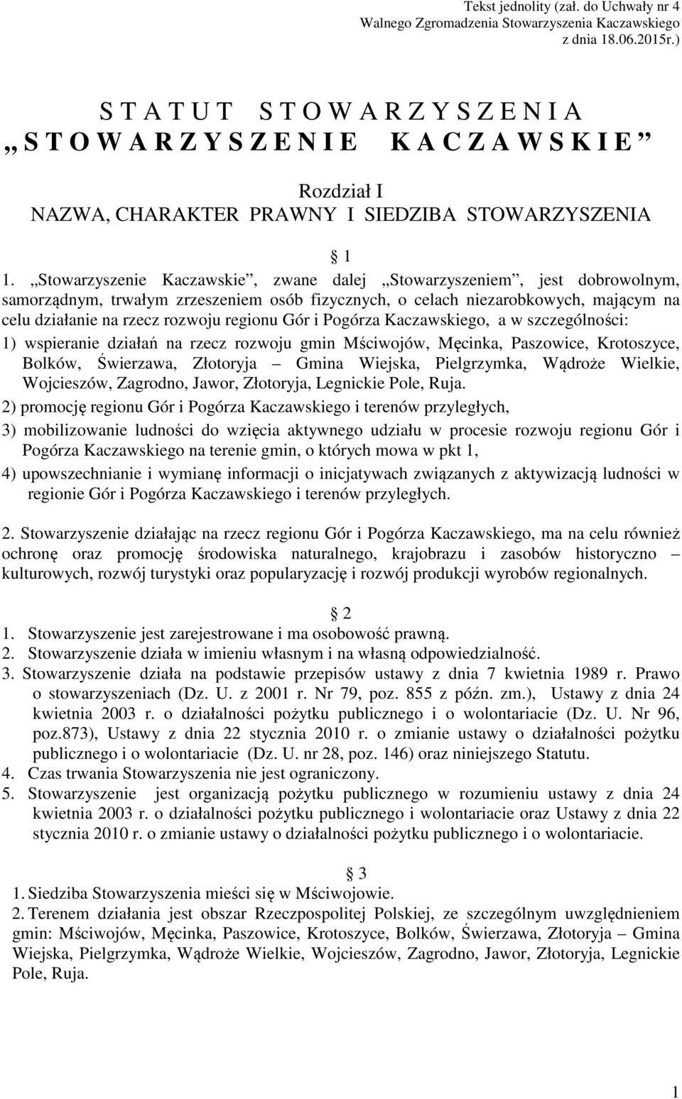 Stowarzyszenie Kaczawskie, zwane dalej Stowarzyszeniem, jest dobrowolnym, samorządnym, trwałym zrzeszeniem osób fizycznych, o celach niezarobkowych, mającym na celu działanie na rzecz rozwoju regionu