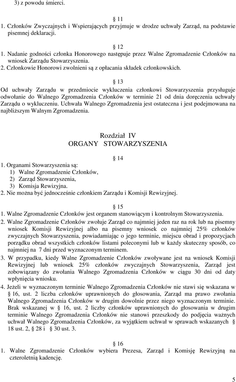 13 Od uchwały Zarządu w przedmiocie wykluczenia członkowi Stowarzyszenia przysługuje odwołanie do Walnego Zgromadzenia Członków w terminie 21 od dnia doręczenia uchwały Zarządu o wykluczeniu.