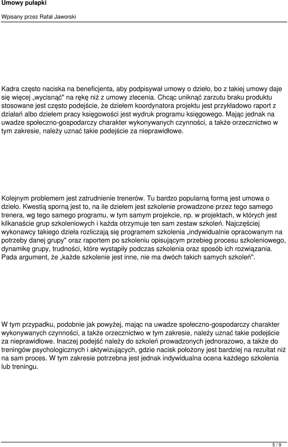 Mając jednak na uwadze społeczno-gospodarczy charakter wykonywanych czynności, a także orzecznictwo w tym zakresie, należy uznać takie podejście za nieprawidłowe.