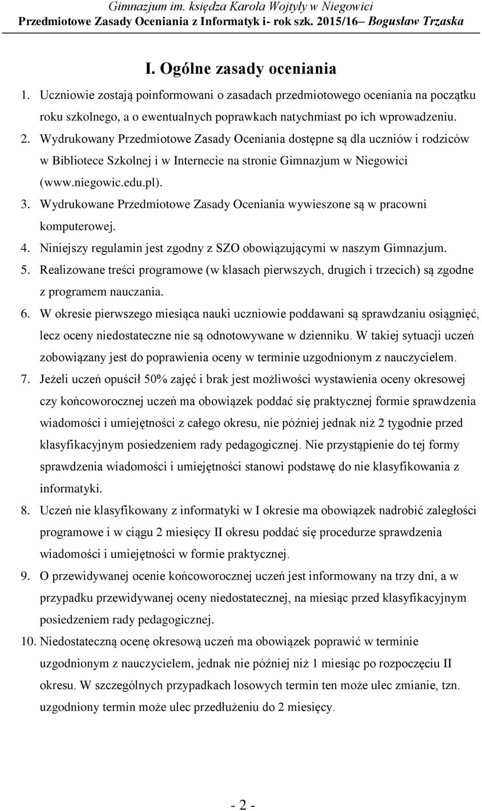 Wydrukowane Przedmiotowe Zasady Oceniania wywieszone są w pracowni komputerowej. 4. Niniejszy regulamin jest zgodny z SZO obowiązującymi w naszym Gimnazjum. 5.