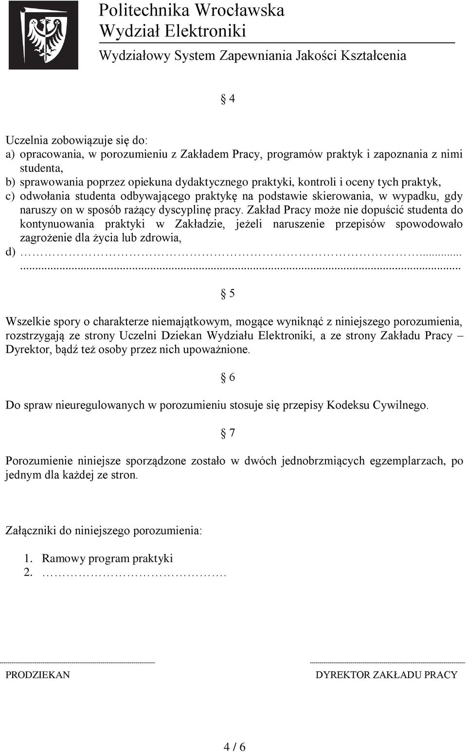 Zakład Pracy może nie dopuścić studenta do kontynuowania praktyki w Zakładzie, jeżeli naruszenie przepisów spowodowało zagrożenie dla życia lub zdrowia, d).