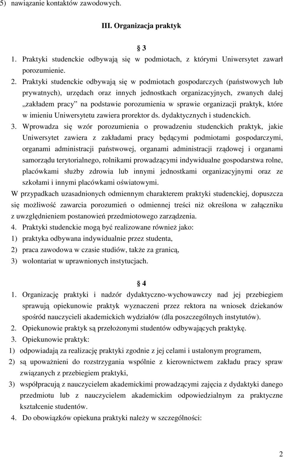 sprawie organizacji praktyk, które w imieniu Uniwersytetu zawiera prorektor ds. dydaktycznych i studenckich. 3.