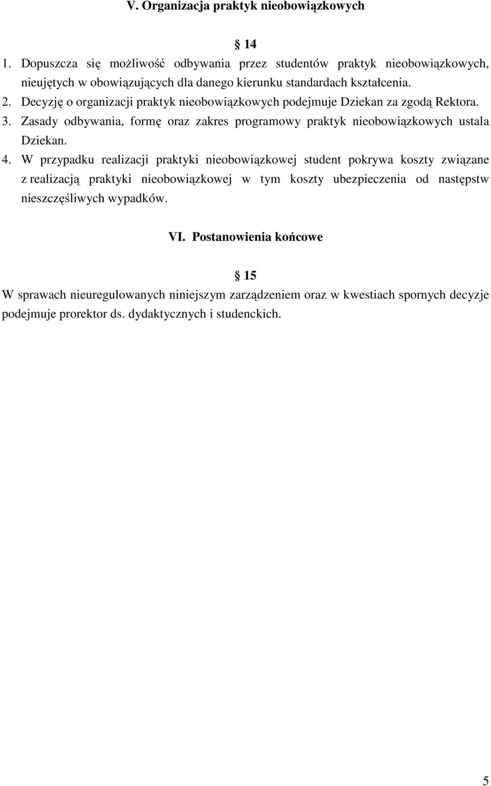 Decyzję o organizacji praktyk nieobowiązkowych podejmuje Dziekan za zgodą Rektora. 3. Zasady odbywania, formę oraz zakres programowy praktyk nieobowiązkowych ustala Dziekan. 4.