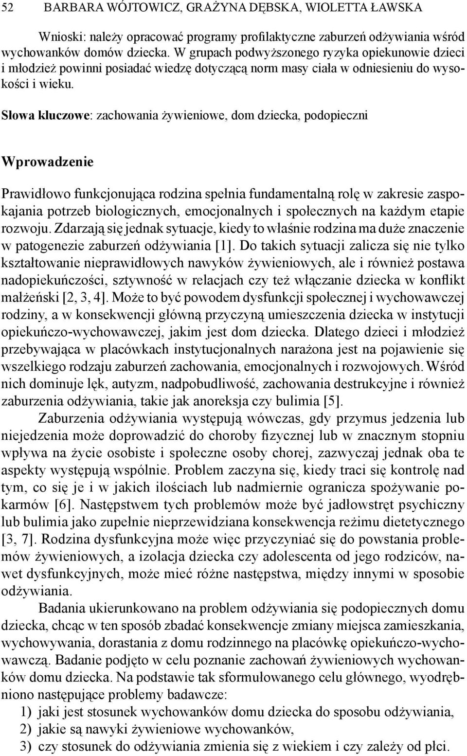 Słowa kluczowe: zachowania żywieniowe, dom dziecka, podopieczni Wprowadzenie Prawidłowo funkcjonująca rodzina spełnia fundamentalną rolę w zakresie zaspokajania potrzeb biologicznych, emocjonalnych i