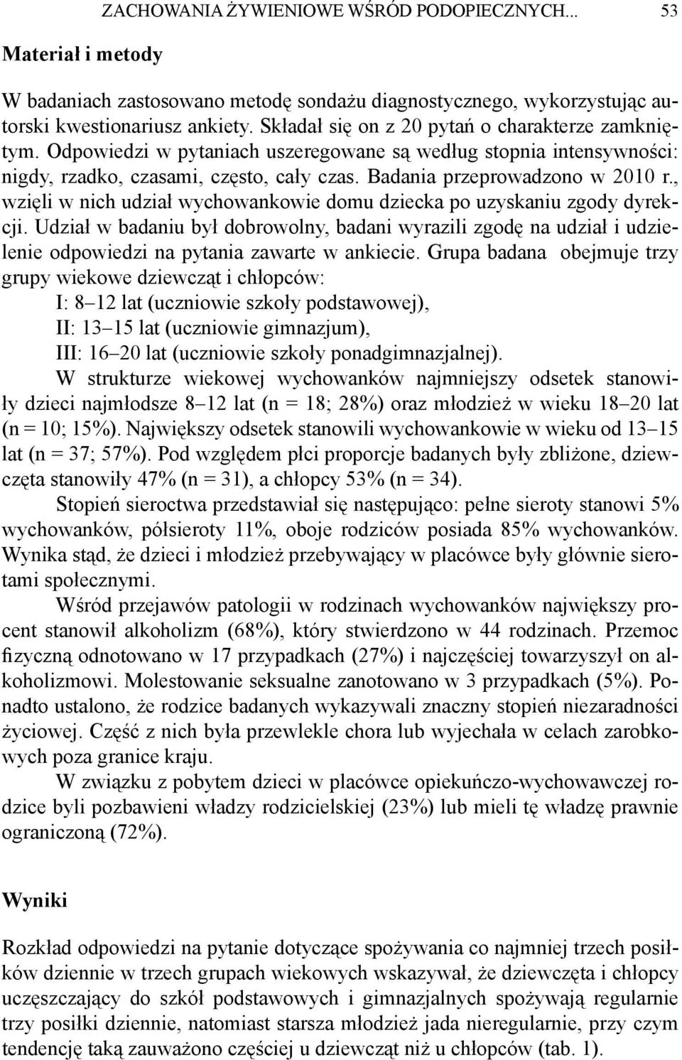 , wzięli w nich udział wychowankowie domu dziecka po uzyskaniu zgody dyrekcji. Udział w badaniu był dobrowolny, badani wyrazili zgodę na udział i udzielenie odpowiedzi na pytania zawarte w ankiecie.