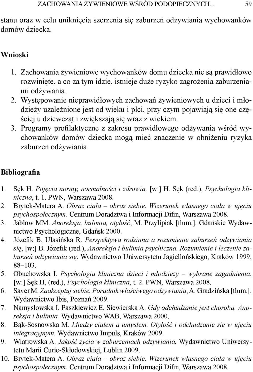 Występowanie nieprawidłowych zachowań żywieniowych u dzieci i młodzieży uzależnione jest od wieku i płci, przy czym pojawiają się one częściej u dziewcząt i zwiększają się wraz z wiekiem. 3.