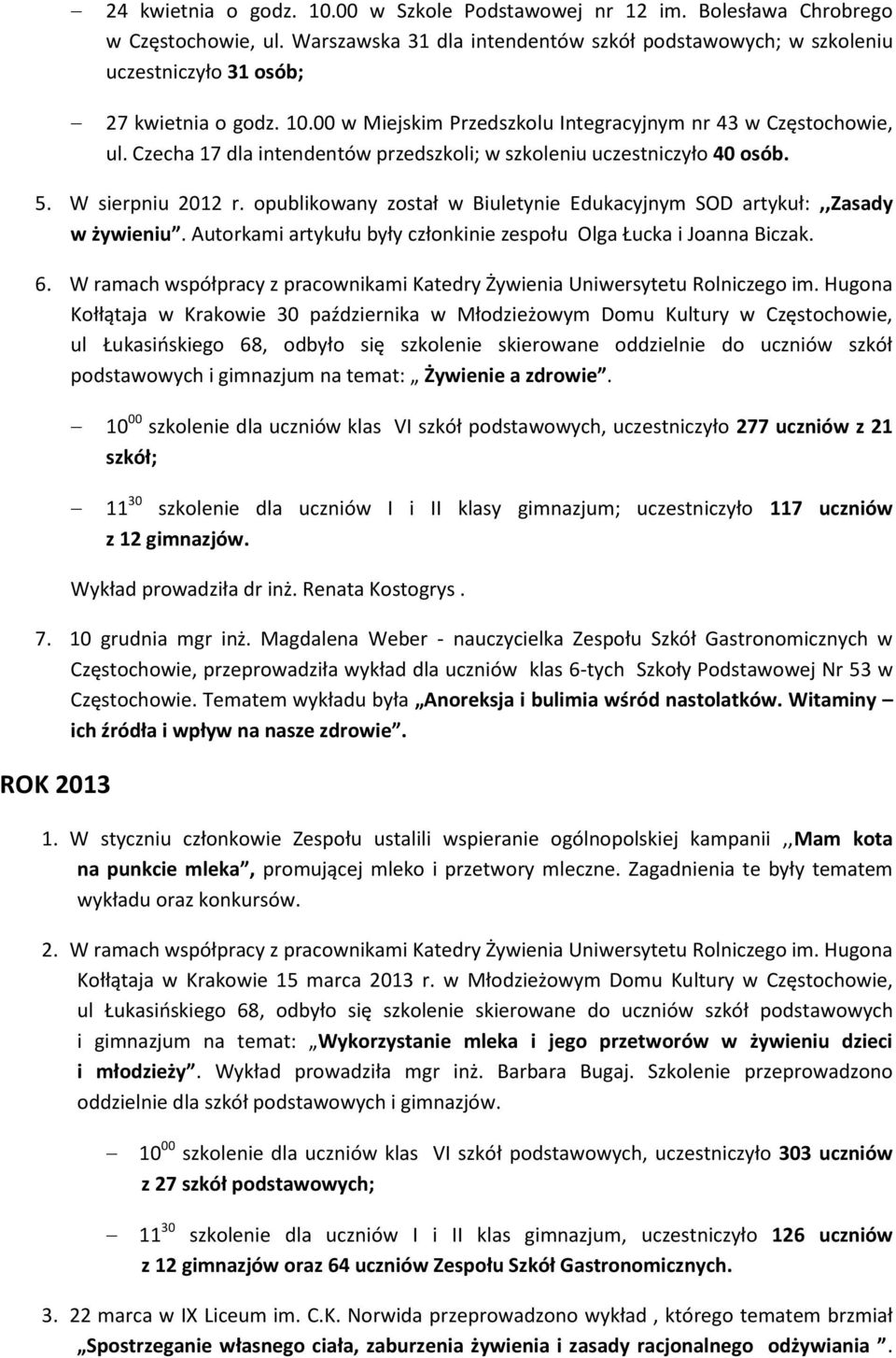 Czecha 17 dla intendentów przedszkoli; w szkoleniu uczestniczyło 40 osób. 5. W sierpniu 2012 r. opublikowany został w Biuletynie Edukacyjnym SOD artykuł:,,zasady w żywieniu.