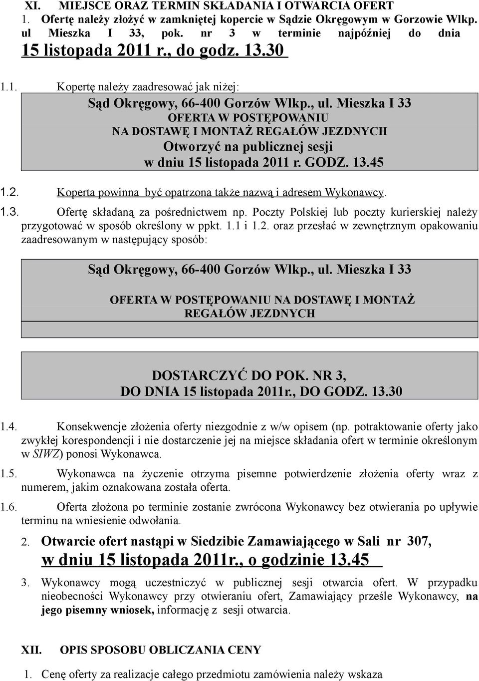 Mieszka I 33 OFERTA W POSTĘPOWANIU NA DOSTAWĘ I MONTAŻ REGAŁÓW JEZDNYCH Otworzyć na publicznej sesji w dniu 15 listopada 2011 r. GODZ. 13.45 1.2. Koperta powinna być opatrzona także nazwą i adresem Wykonawcy.