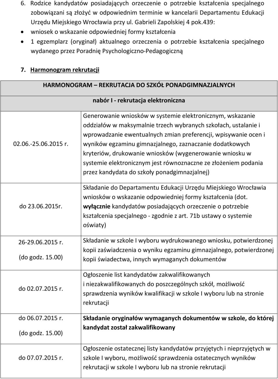 439: wniosek o wskazanie odpowiedniej formy kształcenia 1 egzemplarz (oryginał) aktualnego orzeczenia o potrzebie kształcenia specjalnego wydanego przez Poradnię Psychologiczno-Pedagogiczną 7.